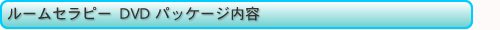 ルームセラピー 『ＤＶＤ講座』パッケージ内容